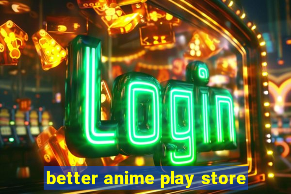 better anime play store